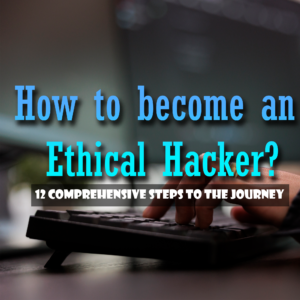 How to become an ethical hacker? 12 comprehensive steps to the journey